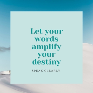 let your words amplify your destiny. speak clearly.