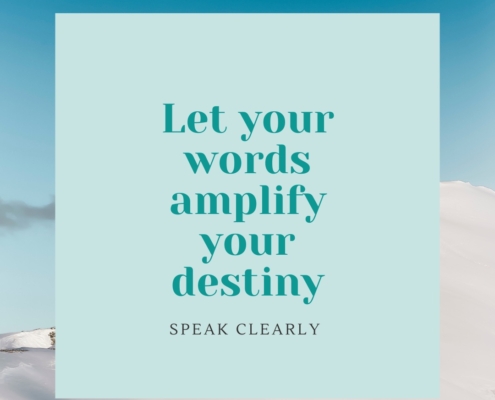 let your words amplify your destiny. speak clearly.